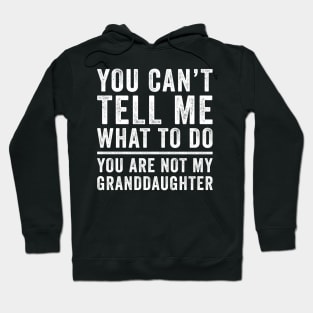 You can't tell me what to do you're not my granddaughter Hoodie